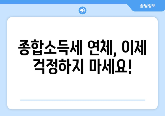 종합소득세 연체, 이제 걱정하지 마세요! 법적 대응 방법 완벽 가이드 | 세금, 연체, 납부, 불이익, 해결