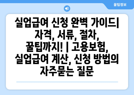 실업급여 신청 완벽 가이드| 자격, 서류, 절차, 꿀팁까지! | 고용보험, 실업급여 계산, 신청 방법