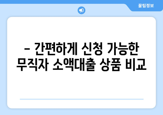 무직자 소액대출 신청 가이드| 간편한 방법과 추천 상품 비교 | 급전 필요할 때, 지금 바로 확인하세요!