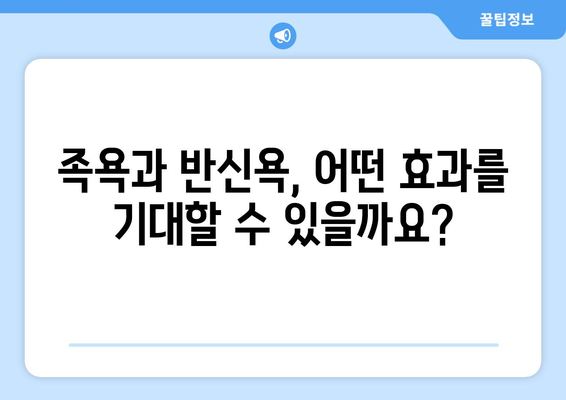 족욕과 반신욕, 어떻게 해야 효과적일까요? | 족욕 효과, 반신욕 효과, 올바른 족욕 방법