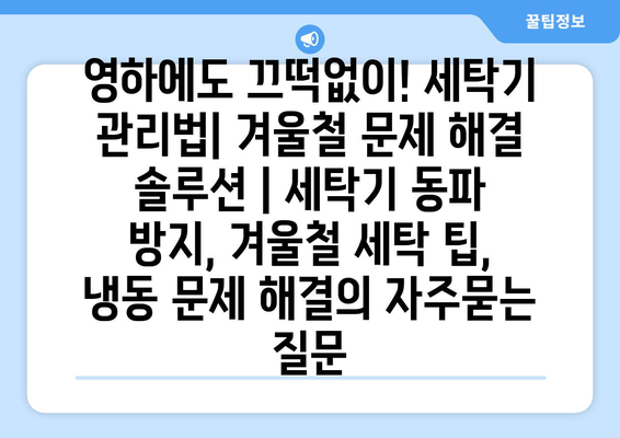 영하에도 끄떡없이! 세탁기 관리법| 겨울철 문제 해결 솔루션 | 세탁기 동파 방지, 겨울철 세탁 팁, 냉동 문제 해결