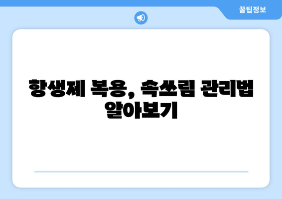 항생제 부작용 속쓰림, 원인과 해결책 | 위장 장애, 약 복용, 관리법