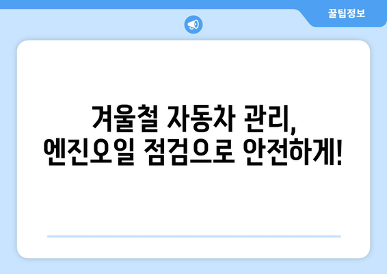 겨울철 엔진오일 관리 필수! 경고등 켜졌을 때 당황하지 말고 확인하세요 | 겨울철 자동차 관리, 엔진오일 점검, 경고등 해석