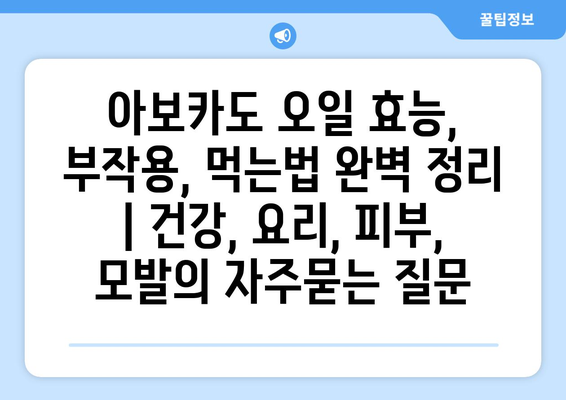 아보카도 오일 효능, 부작용, 먹는법 완벽 정리 | 건강, 요리, 피부, 모발