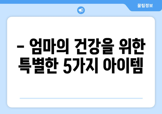 엄마 건강 선물 추천| 효도와 건강을 동시에 잡는 🎁 5가지 아이템 | 건강 관리, 엄마 선물, 효도 아이디어