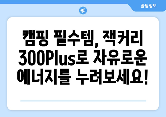 잭커리 파워뱅크 300Plus와 함께 떠나는 모험 캠핑| 완벽한 에너지 공급 가이드 | 캠핑, 파워뱅크, 잭커리, 300Plus, 여행, 에너지