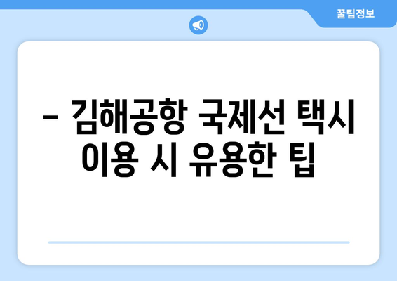 김해공항 국제선 택시 이용 가이드 | 승차장, 종류, 요금 정보 상세 안내