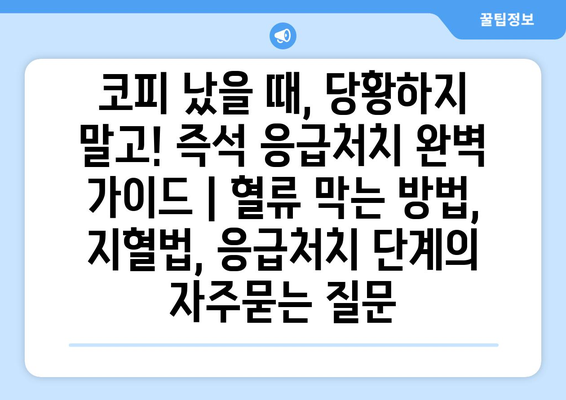 코피 났을 때, 당황하지 말고! 즉석 응급처치 완벽 가이드 | 혈류 막는 방법, 지혈법, 응급처치 단계