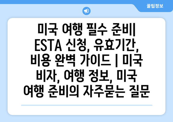 미국 여행 필수 준비| ESTA 신청, 유효기간, 비용 완벽 가이드 | 미국 비자, 여행 정보, 미국 여행 준비