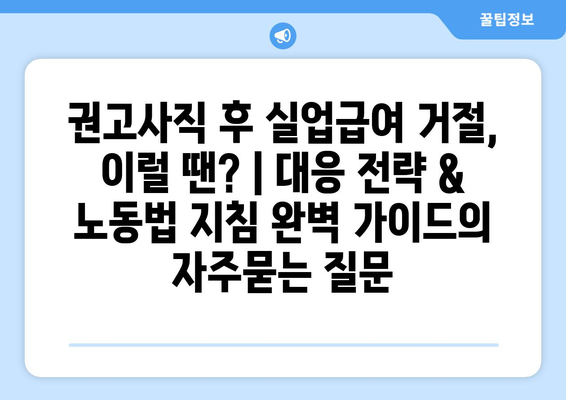 권고사직 후 실업급여 거절, 이럴 땐? | 대응 전략 & 노동법 지침 완벽 가이드