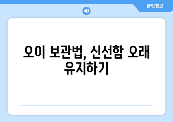 오이, 효능부터 칼로리, 보관법까지! 오이물 만드는 법까지 완벽 정복 | 오이 효능, 오이 칼로리, 오이 보관법, 오이물 만드는 법