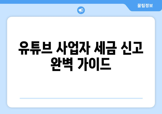 유튜브 사업자, 세금 신고 걱정 끝! 꿀팁 가득한 완벽 가이드 | 사업자 등록, 소득세, 부가가치세, 절세 팁