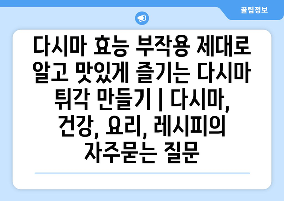 다시마 효능 부작용 제대로 알고 맛있게 즐기는 다시마 튀각 만들기 | 다시마, 건강, 요리, 레시피