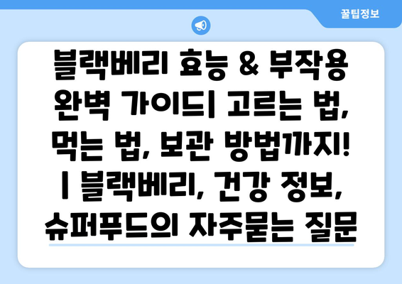 블랙베리 효능 & 부작용 완벽 가이드| 고르는 법, 먹는 법, 보관 방법까지! | 블랙베리, 건강 정보, 슈퍼푸드