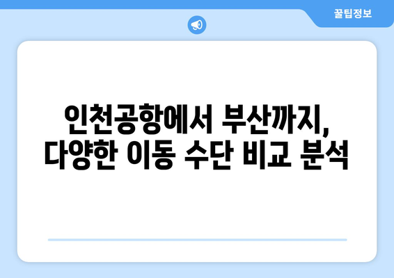 인천공항에서 부산까지 가는 최고의 방법| 시간, 비용, 편의성 비교 | 인천공항, 부산, 교통, 여행, 이동