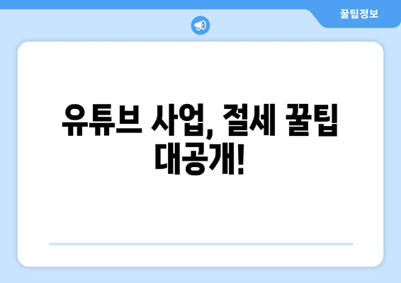 유튜브 사업자, 세금 신고 걱정 끝! 꿀팁 가득한 완벽 가이드 | 사업자 등록, 소득세, 부가가치세, 절세 팁