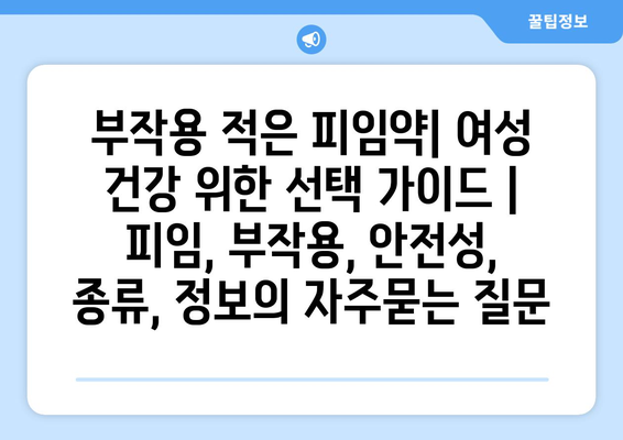 부작용 적은 피임약| 여성 건강 위한 선택 가이드 | 피임, 부작용, 안전성, 종류, 정보