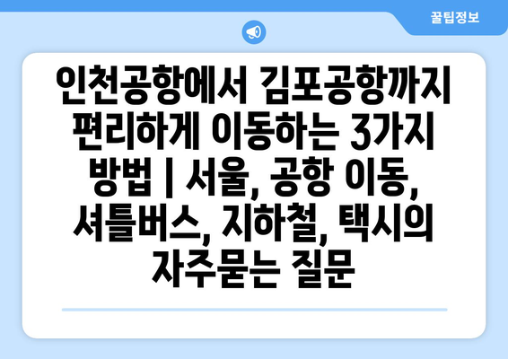 인천공항에서 김포공항까지 편리하게 이동하는 3가지 방법 | 서울, 공항 이동, 셔틀버스, 지하철, 택시