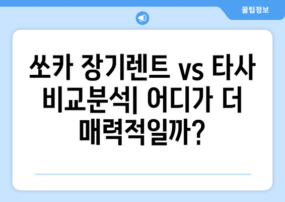 쏘카 장기렌트 비교 가이드| 나에게 딱 맞는 렌터카 찾기 | 쏘카 장기렌트, 장점, 단점, 비교 분석, 추천