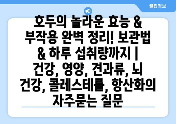 호두의 놀라운 효능 & 부작용 완벽 정리! 보관법 & 하루 섭취량까지 | 건강, 영양, 견과류, 뇌 건강, 콜레스테롤, 항산화