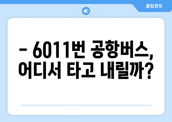 6011번 공항버스 이용 가이드 | 운행 시간, 노선, 요금, 정류장 정보