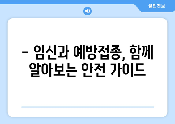 임산부를 위한 예방접종 가이드| 종류별 안내 및 주의 사항 | 임신, 예방 접종, 안전, 건강