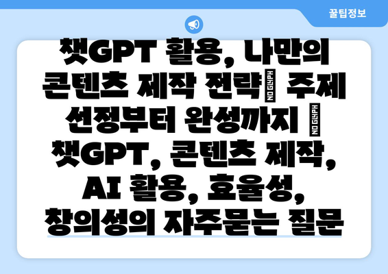 챗GPT 활용, 나만의 콘텐츠 제작 전략| 주제 선정부터 완성까지 | 챗GPT, 콘텐츠 제작, AI 활용, 효율성, 창의성