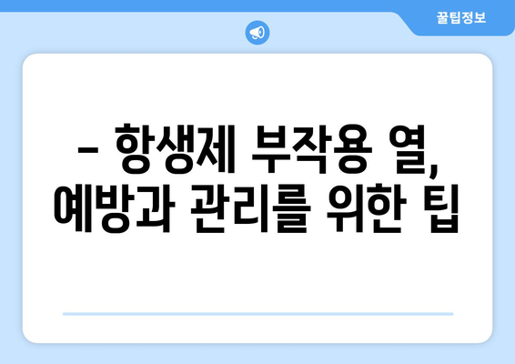 항생제 부작용 열, 겪고 계신가요? 원인과 대처법 알아보기 | 항생제, 부작용, 열, 증상, 관리