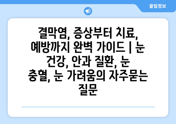 결막염, 증상부터 치료, 예방까지 완벽 가이드 | 눈 건강, 안과 질환, 눈 충혈, 눈 가려움