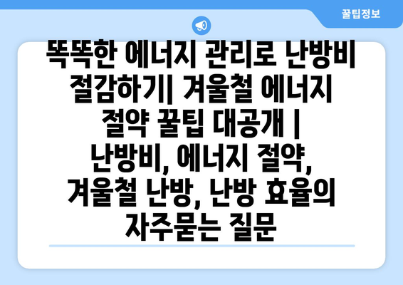 똑똑한 에너지 관리로 난방비 절감하기| 겨울철 에너지 절약 꿀팁 대공개 | 난방비, 에너지 절약, 겨울철 난방, 난방 효율