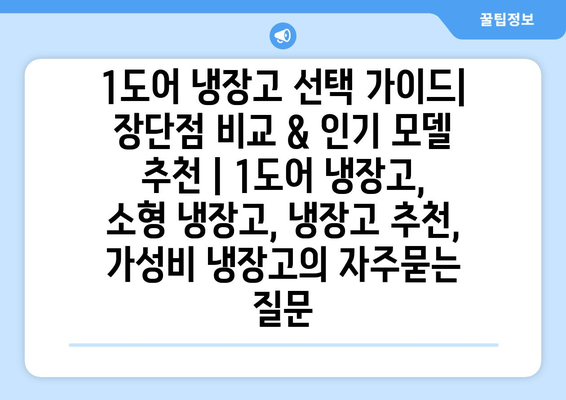 1도어 냉장고 선택 가이드| 장단점 비교 & 인기 모델 추천 | 1도어 냉장고, 소형 냉장고, 냉장고 추천, 가성비 냉장고