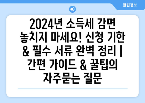 2024년 소득세 감면 놓치지 마세요! 신청 기한 & 필수 서류 완벽 정리 | 간편 가이드 & 꿀팁