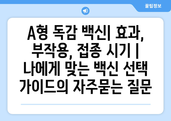 A형 독감 백신| 효과, 부작용, 접종 시기 |  나에게 맞는 백신 선택 가이드