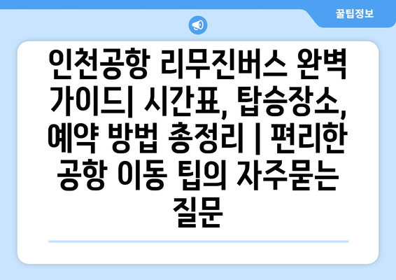 인천공항 리무진버스 완벽 가이드| 시간표, 탑승장소, 예약 방법 총정리 | 편리한 공항 이동 팁