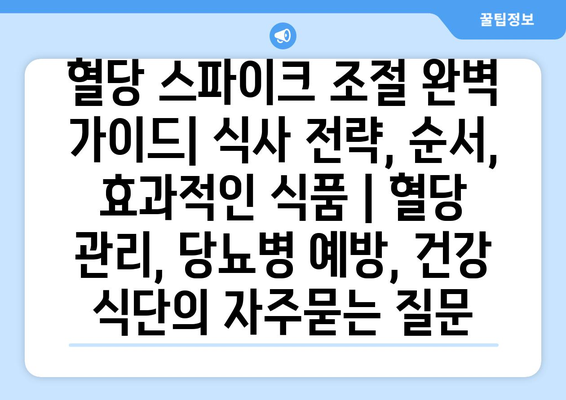 혈당 스파이크 조절 완벽 가이드| 식사 전략, 순서, 효과적인 식품 | 혈당 관리, 당뇨병 예방, 건강 식단