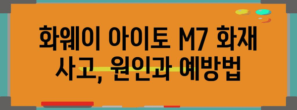 화웨이 아이토 M7 화재 사고 안전 가이드 | 우려 사항과 대처 방법