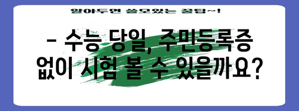 수능 당일 주민등록증 꼭 챙겨야 하나요? | 수능, 주민등록증, 필수 준비물, 시험장 안내