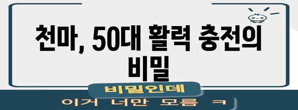 50대 건강 관리 | 천마로 간편하게 얻는 활력