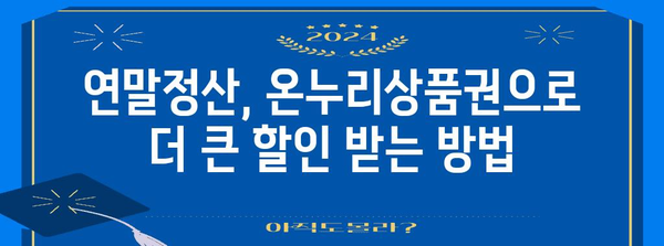 연말정산 온누리상품권 사용 꿀팁| 최대 혜택 받는 방법 | 연말정산, 온누리상품권, 소득공제, 할인