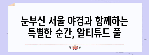 이태원 호화로운 분위기! 몬드리안 호텔 알티튜드 풀에서 즐기는 로맨틱한 데이트