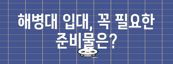 청년 해병대 입대 안내 | 필수 준비물과 유의 사항