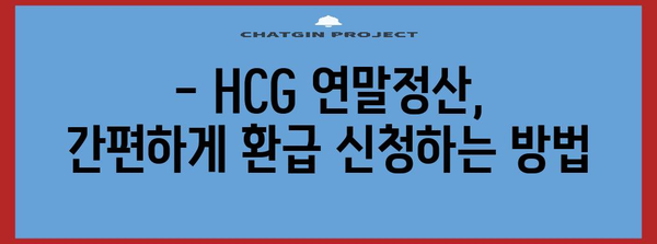 hcg 연말정산 완벽 가이드| 꼼꼼하게 챙겨 환급받는 방법 | hcg, 연말정산, 환급, 세금, 절세