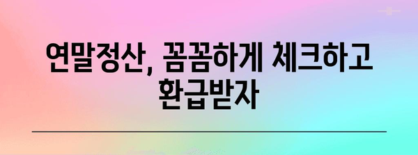 연말정산 완벽 가이드| 놓치지 말아야 할 꿀팁과 절세 전략 | 연말정산, 소득공제, 세금 환급, 절세 팁