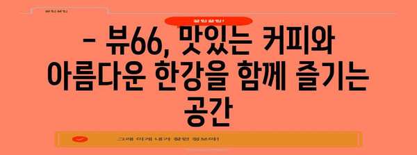 한강뷰 카페의 절경 | 남양주 뷰66에서 경치 즐기기