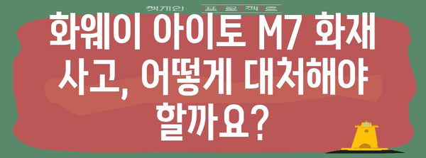 화웨이 아이토 M7 화재 사고 안전 가이드 | 우려 사항과 대처 방법