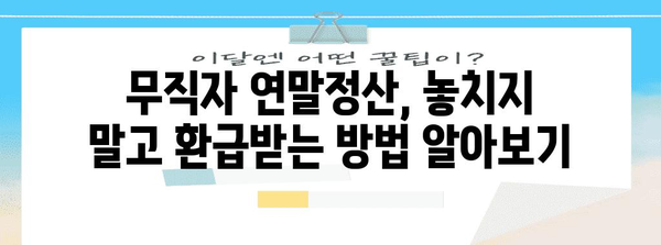 연말정산, 무직이라고 놓칠 수 없어요! | 무직자 연말정산, 꿀팁 총정리 | 환급받는 방법