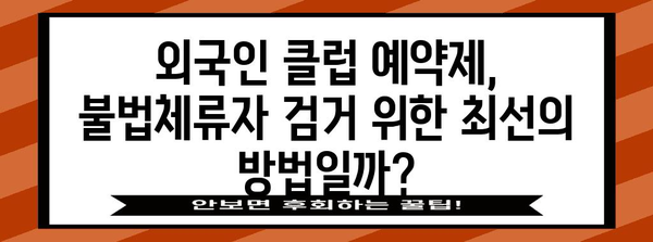 불법체류자 검거 위한 예약제 외국인 클럽 방문 | 효과와 논란