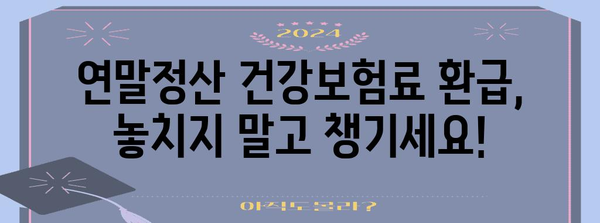 연말정산 건강보험료 정확히 알아보기| 환급받는 꿀팁 & 주의사항 | 건강보험, 연말정산, 환급, 팁, 주의