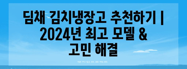 딤채 김치냉장고 추천하기 | 2024년 최고 모델 & 고민 해결