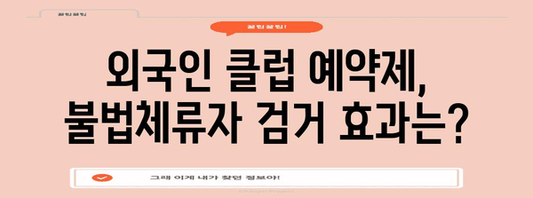 불법체류자 검거 위한 예약제 외국인 클럽 방문 | 효과와 논란